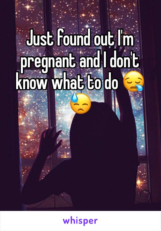 Just found out I'm pregnant and I don't know what to do 😪😓