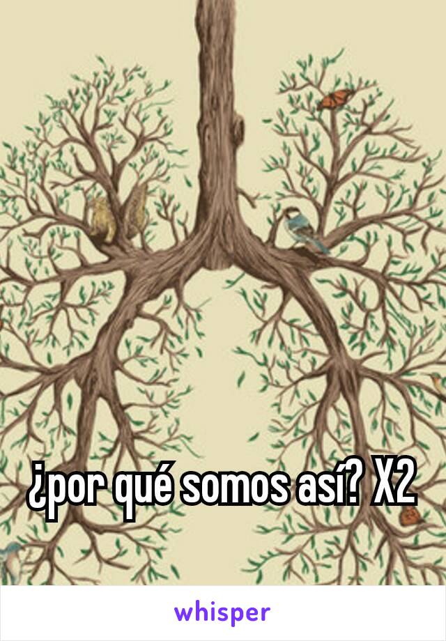 ¿por qué somos así? X2