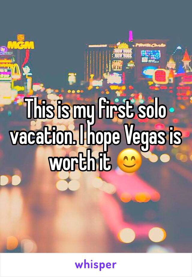 This is my first solo vacation. I hope Vegas is worth it 😊