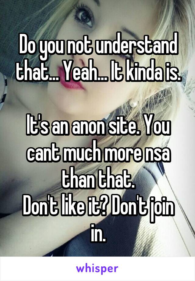 Do you not understand that... Yeah... It kinda is.

It's an anon site. You cant much more nsa than that.
Don't like it? Don't join in.