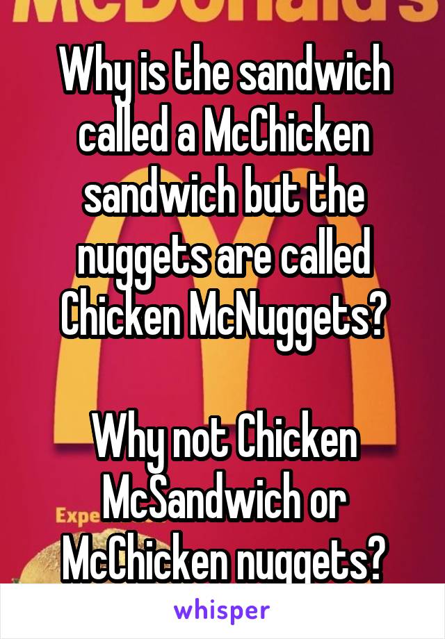 Why is the sandwich called a McChicken sandwich but the nuggets are called Chicken McNuggets?

Why not Chicken McSandwich or McChicken nuggets?