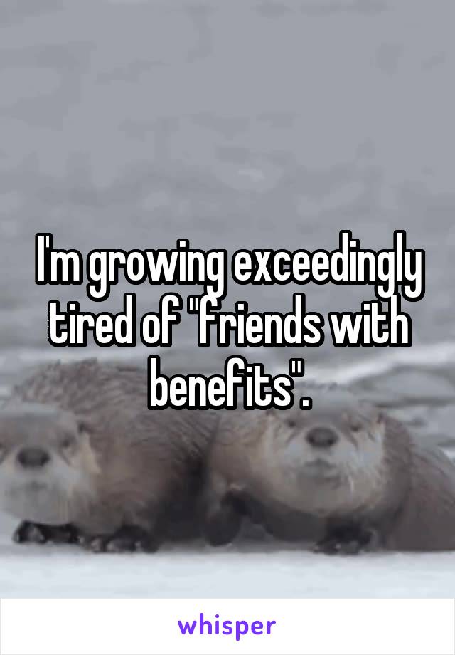 I'm growing exceedingly tired of "friends with benefits".