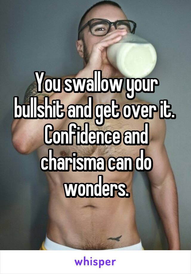 You swallow your bullshit and get over it.  Confidence and charisma can do wonders.