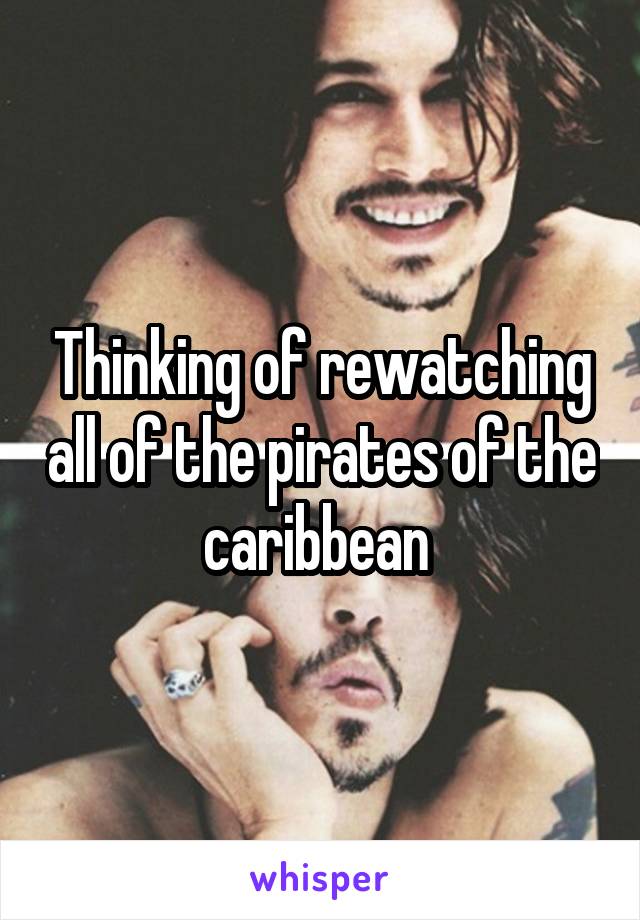 Thinking of rewatching all of the pirates of the caribbean 