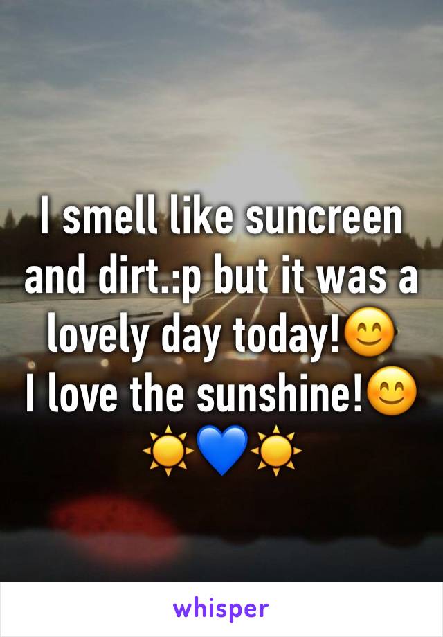 I smell like suncreen and dirt.:p but it was a lovely day today!😊
I love the sunshine!😊☀️💙☀️
