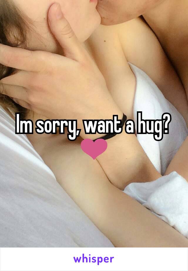 Im sorry, want a hug? ❤