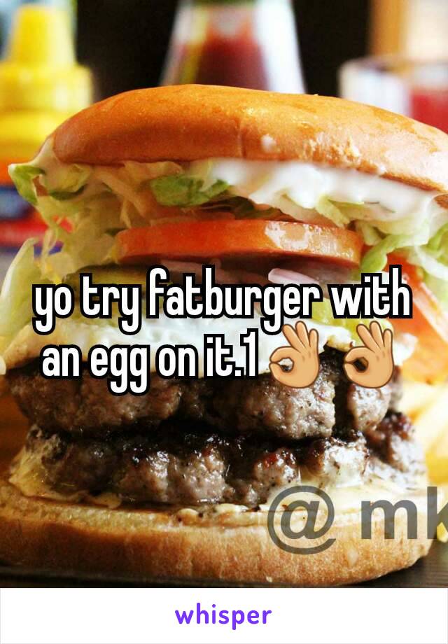 yo try fatburger with an egg on it.1👌👌