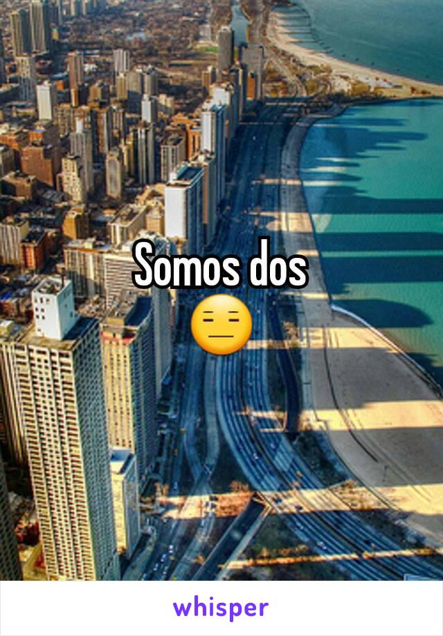 Somos dos
😑