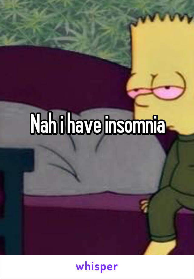 Nah i have insomnia
