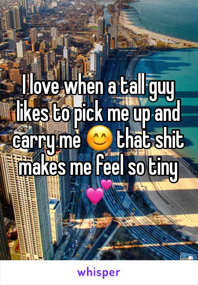 I love when a tall guy likes to pick me up and carry me ðŸ˜Š that shit makes me feel so tiny ðŸ’•
