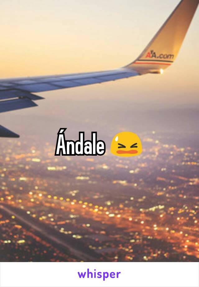 Ándale 😫