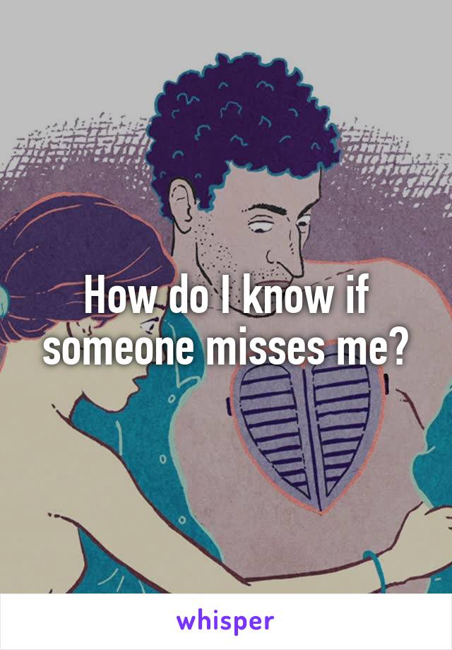 How do I know if someone misses me?