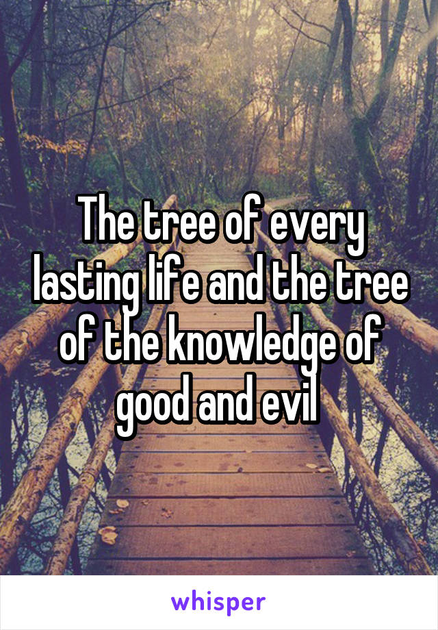 The tree of every lasting life and the tree of the knowledge of good and evil 