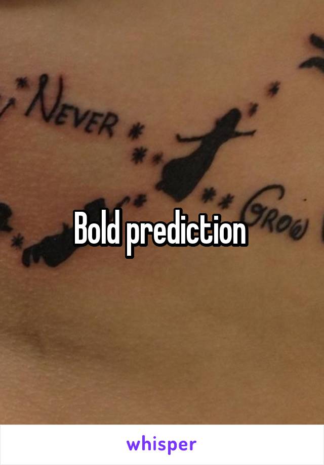 Bold prediction 