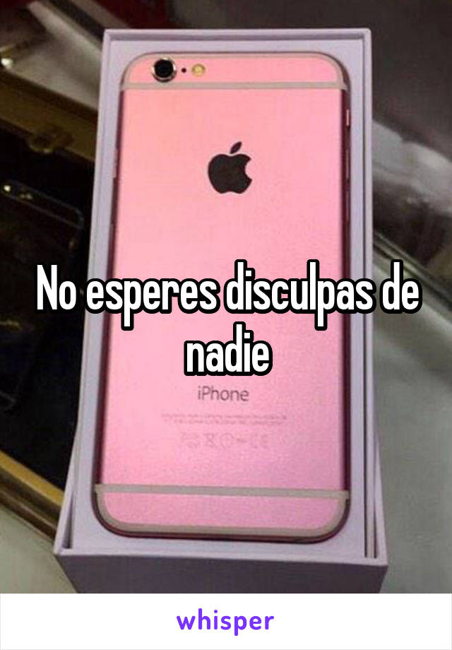 No esperes disculpas de nadie