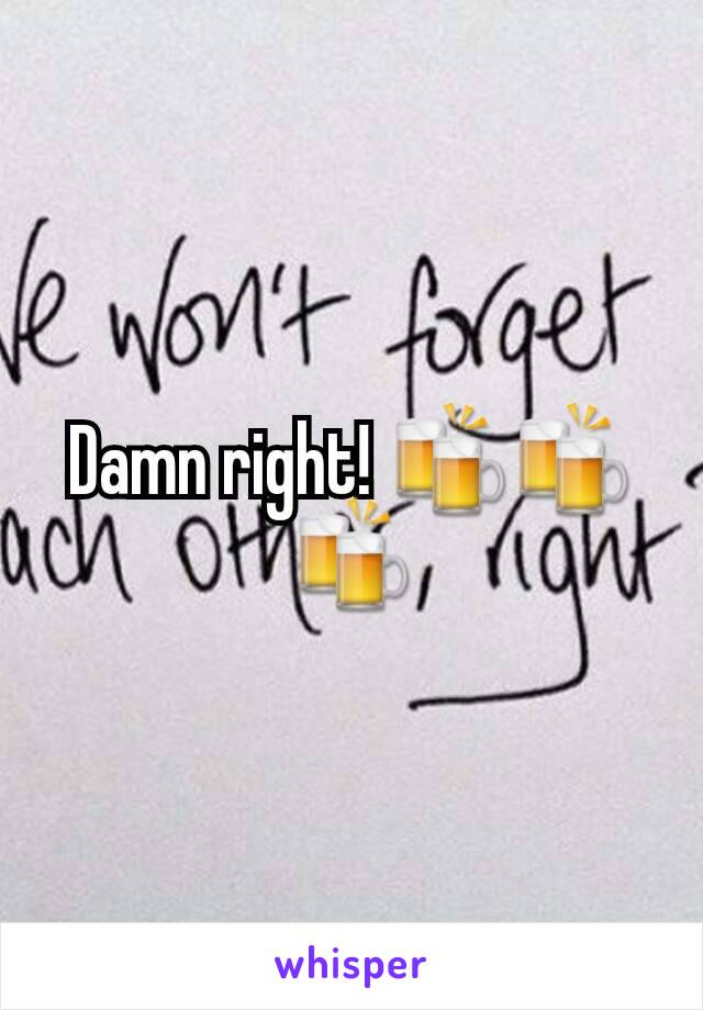 Damn right! 🍻🍻🍻