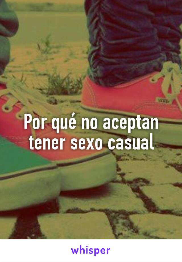 Por qué no aceptan tener sexo casual