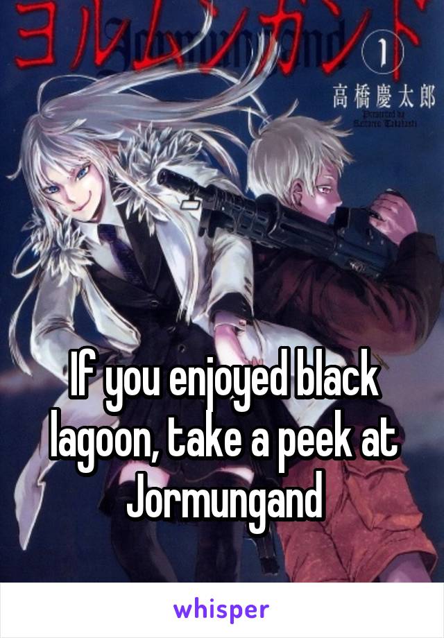 



If you enjoyed black lagoon, take a peek at Jormungand