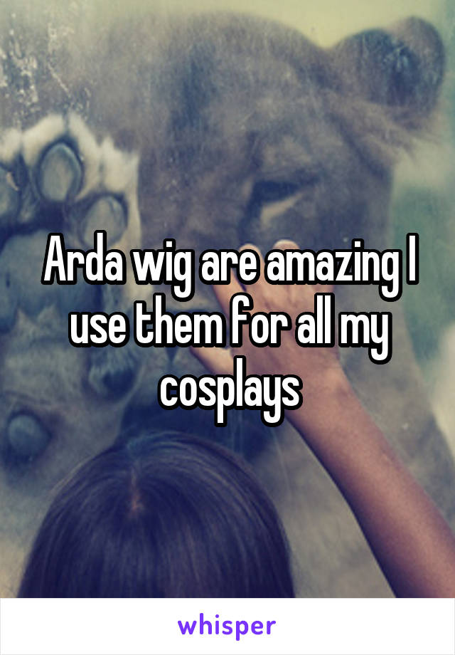 Arda wig are amazing I use them for all my cosplays