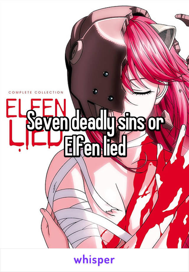 Seven deadly sins or Elfen lied