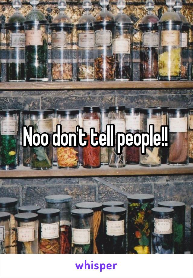 Noo don't tell people!! 