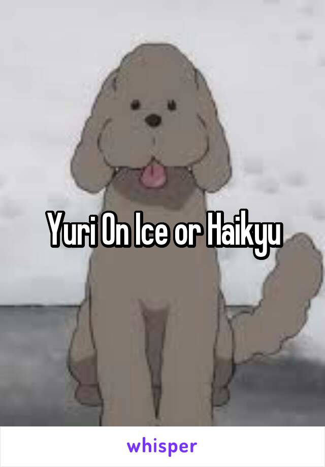 Yuri On Ice or Haikyu