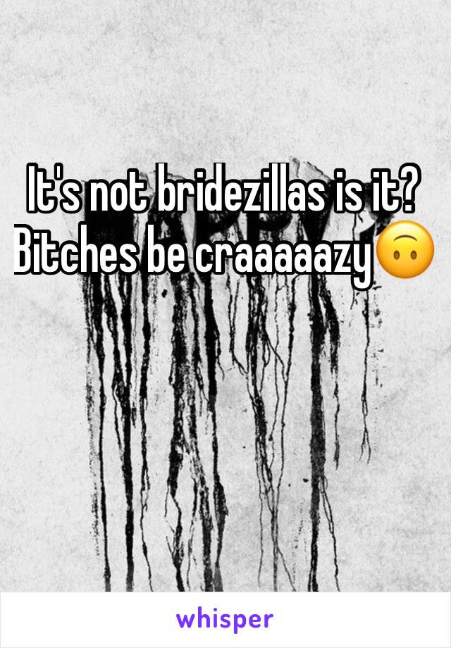 It's not bridezillas is it? Bitches be craaaaazy🙃