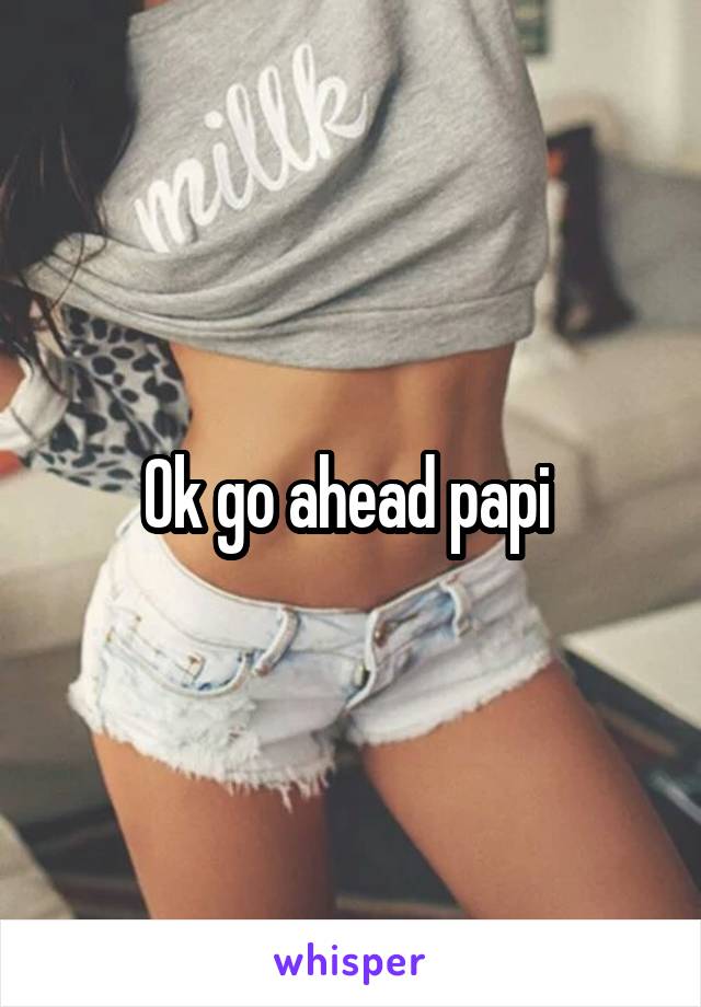 Ok go ahead papi 