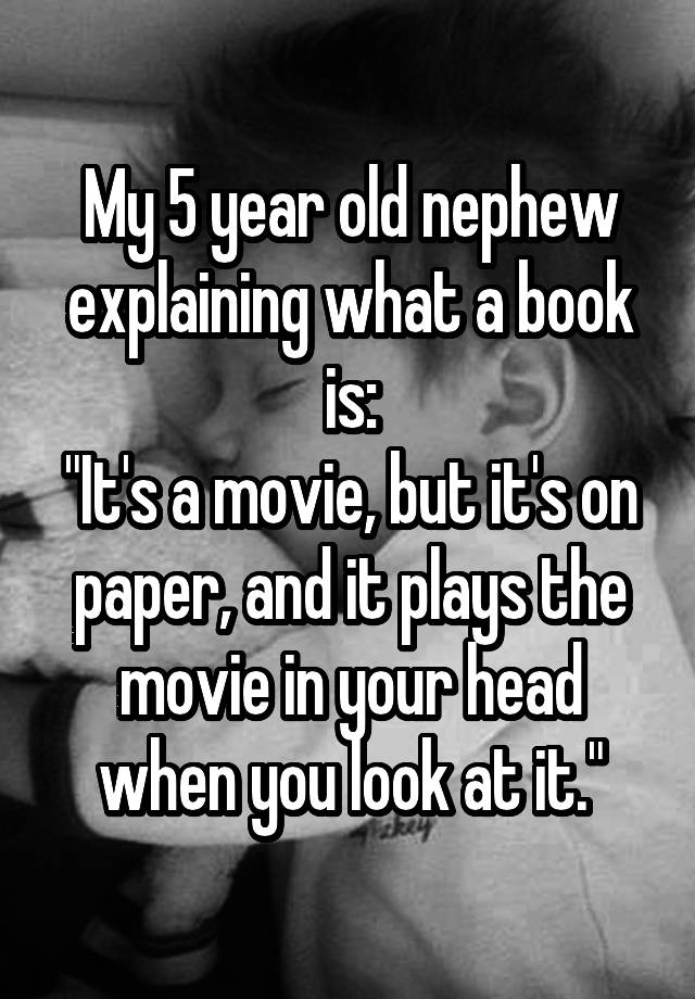 my-5-year-old-nephew-explaining-what-a-book-is-it-s-a-movie-but-it-s