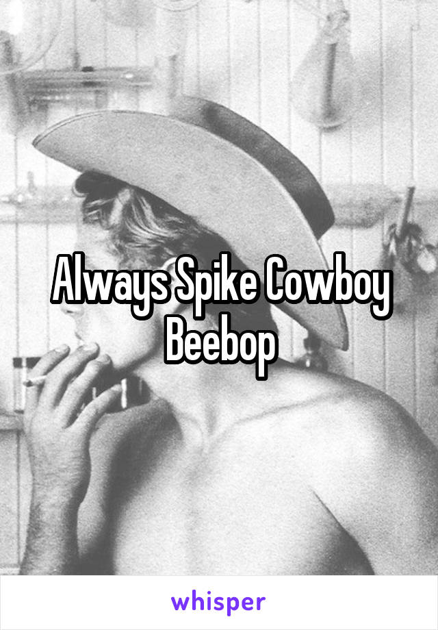 Always Spike Cowboy Beebop