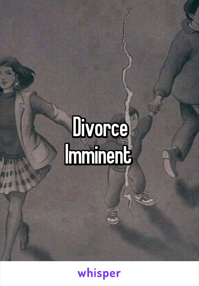 Divorce
Imminent 