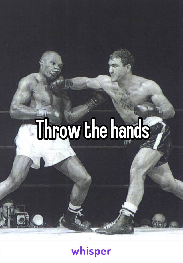 Throw the hands