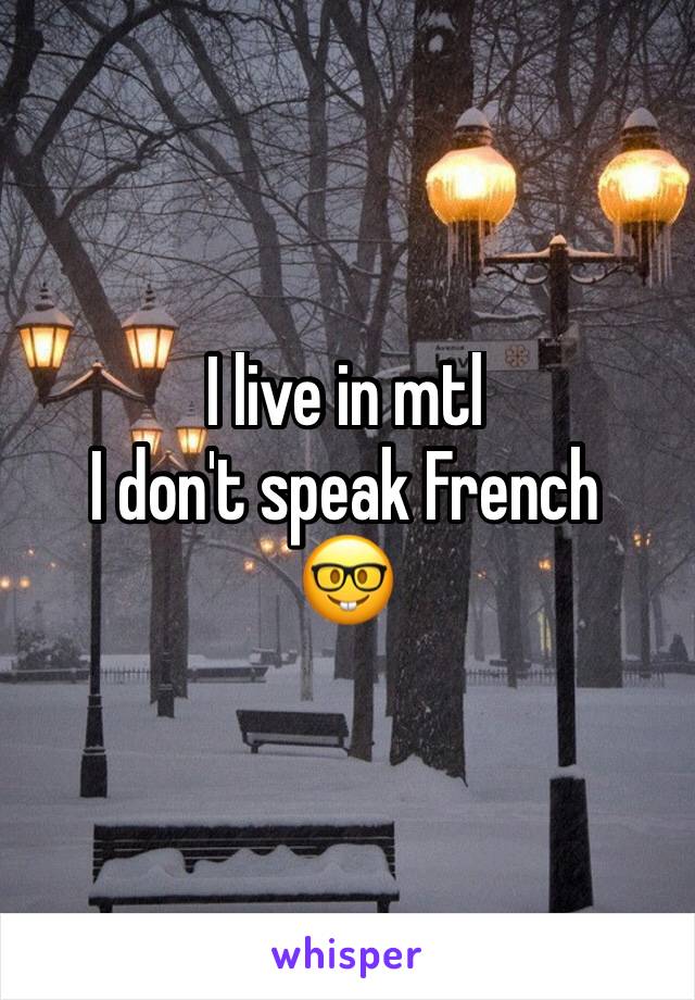 I live in mtl 
I don't speak French 
🤓 