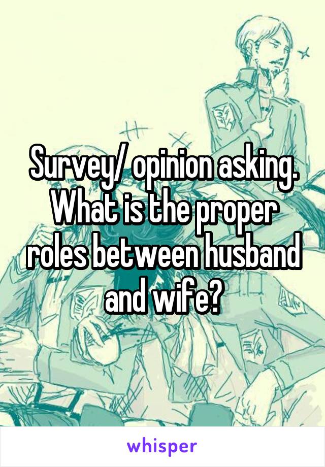 Survey/ opinion asking. What is the proper roles between husband and wife?