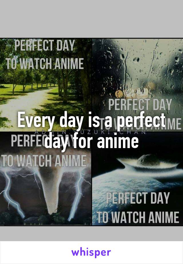 Every day is a perfect day for anime