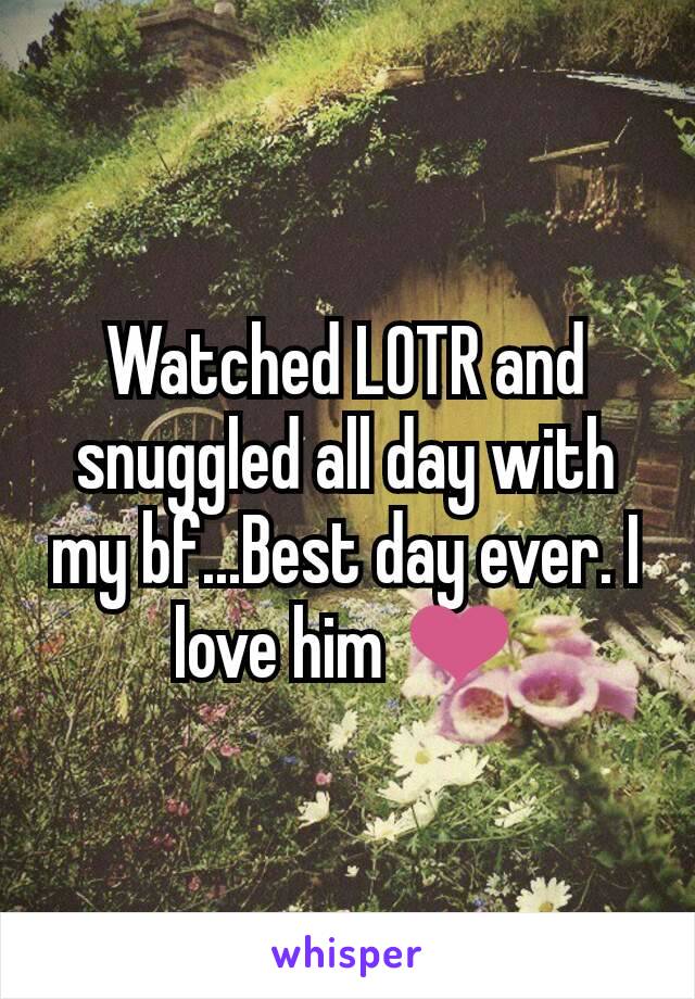 Watched LOTR and snuggled all day with my bf...Best day ever. I love him ❤