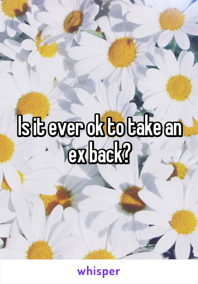 Is it ever ok to take an ex back?