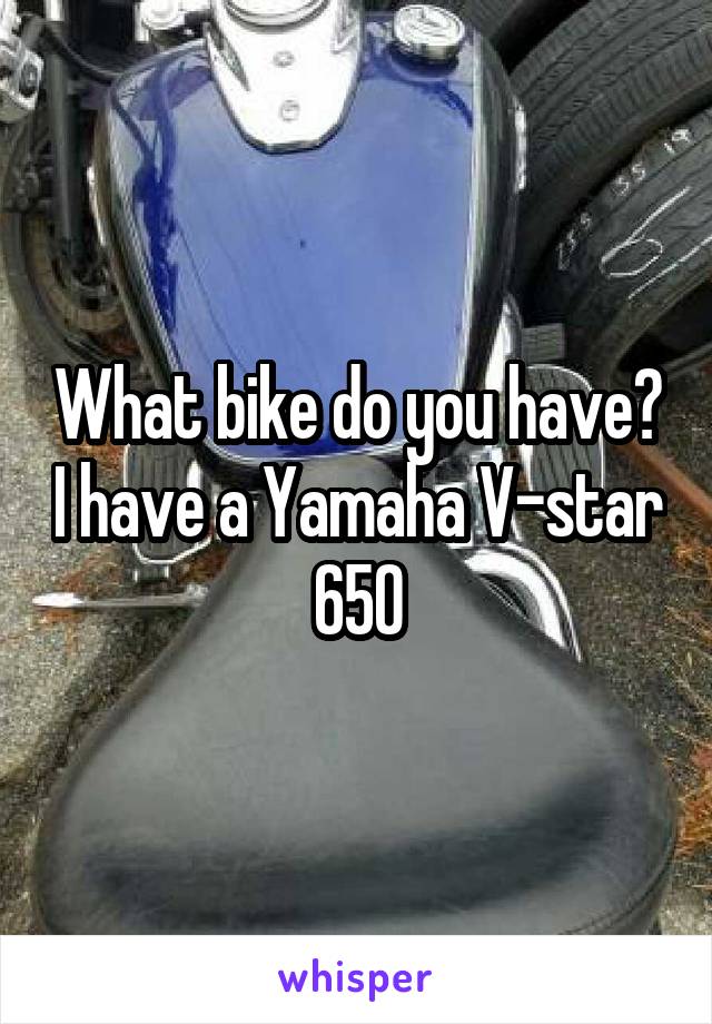 What bike do you have? I have a Yamaha V-star 650
