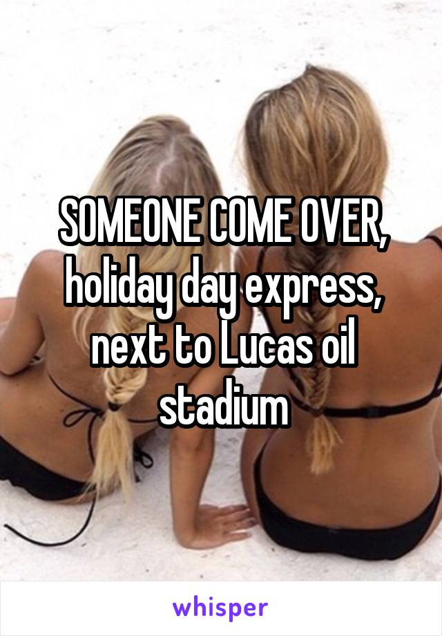 SOMEONE COME OVER, holiday day express, next to Lucas oil stadium