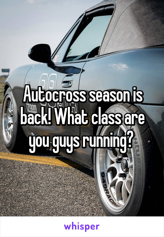 Autocross season is back! What class are you guys running? 