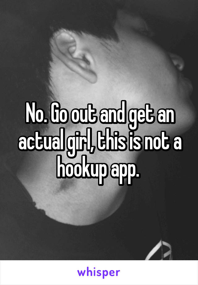 No. Go out and get an actual girl, this is not a hookup app. 