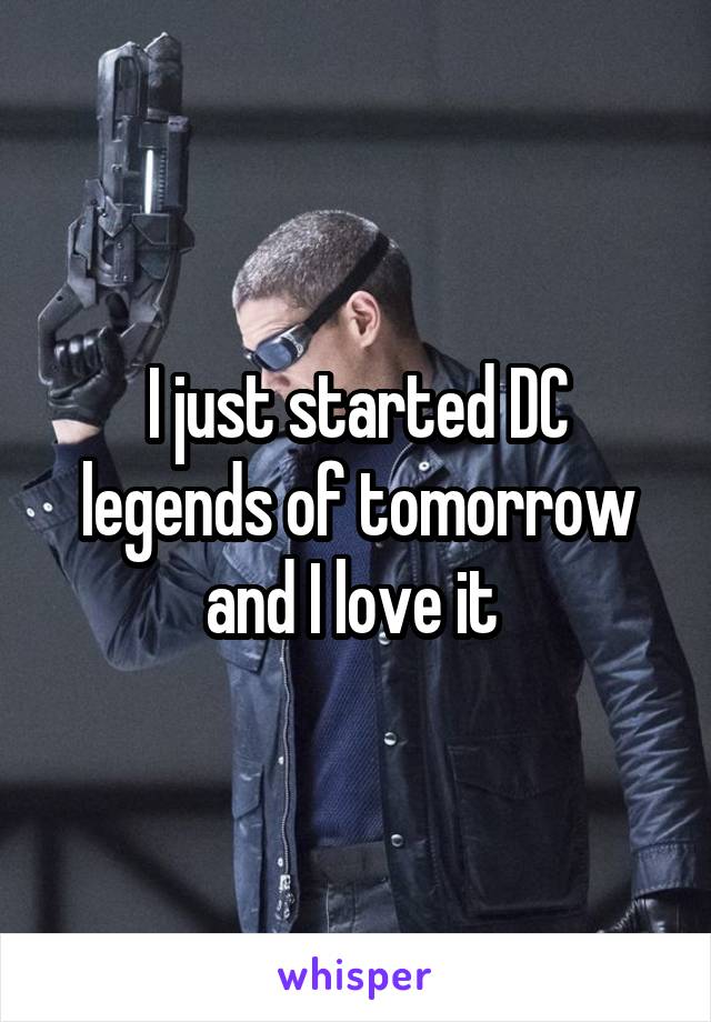 I just started DC legends of tomorrow and I love it 