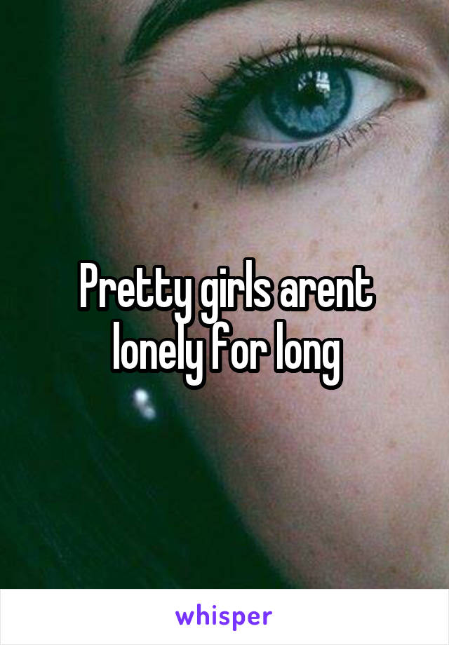 Pretty girls arent lonely for long