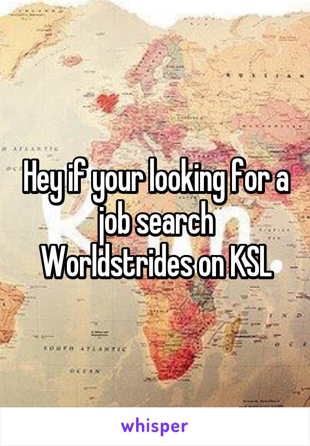 Hey if your looking for a job search Worldstrides on KSL