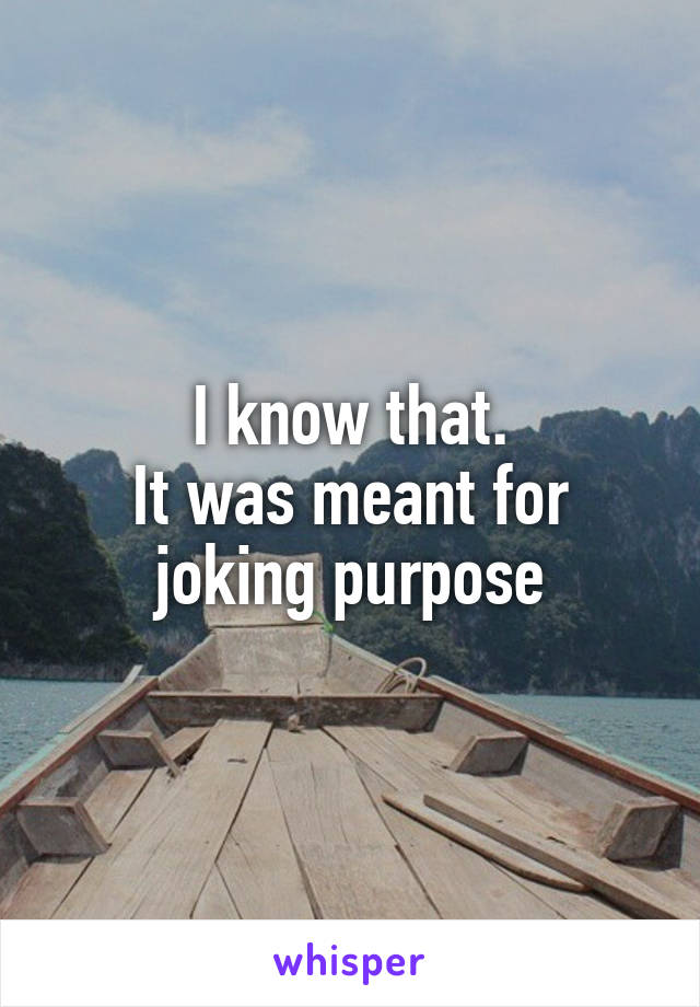 I know that.
It was meant for joking purpose
