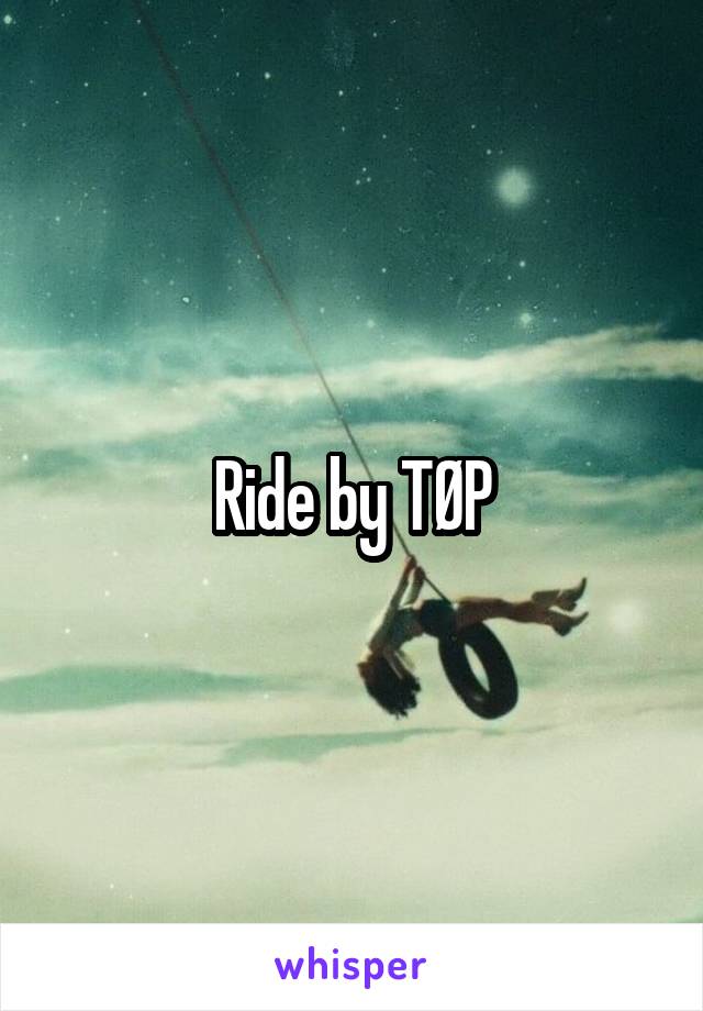 Ride by TØP