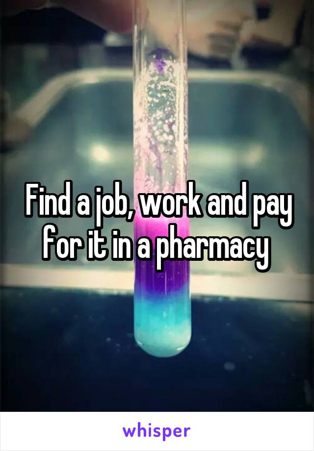 Find a job, work and pay for it in a pharmacy 