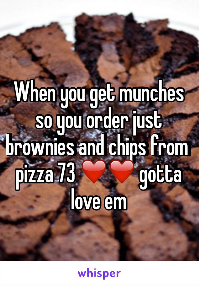 When you get munches so you order just brownies and chips from pizza 73 ❤️❤️ gotta love em