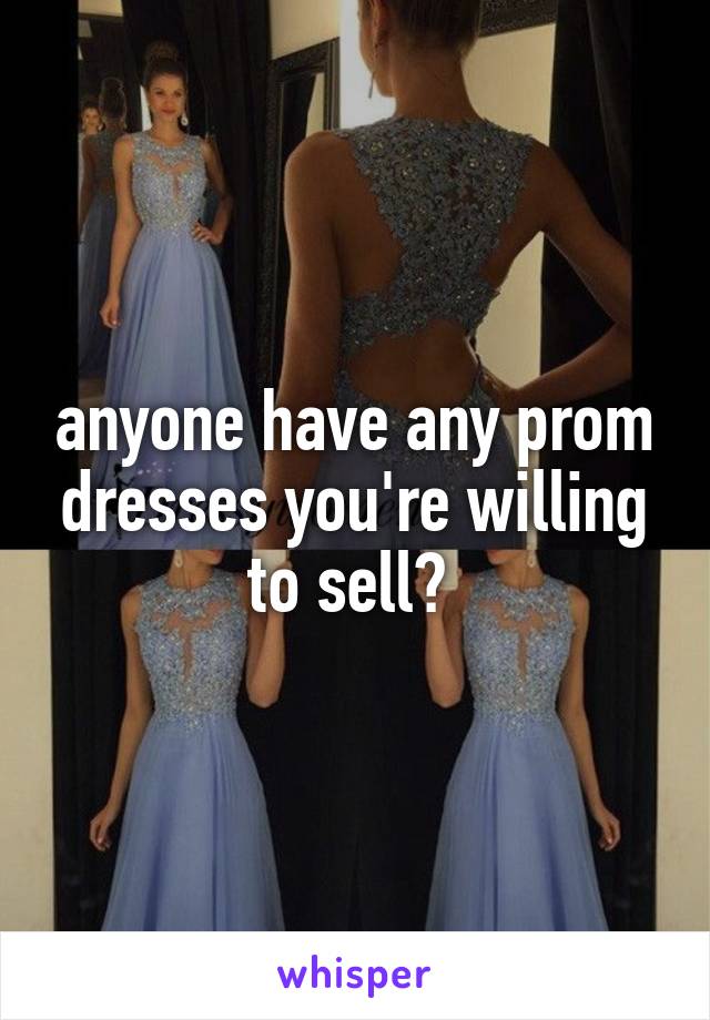 anyone have any prom dresses you're willing to sell? 