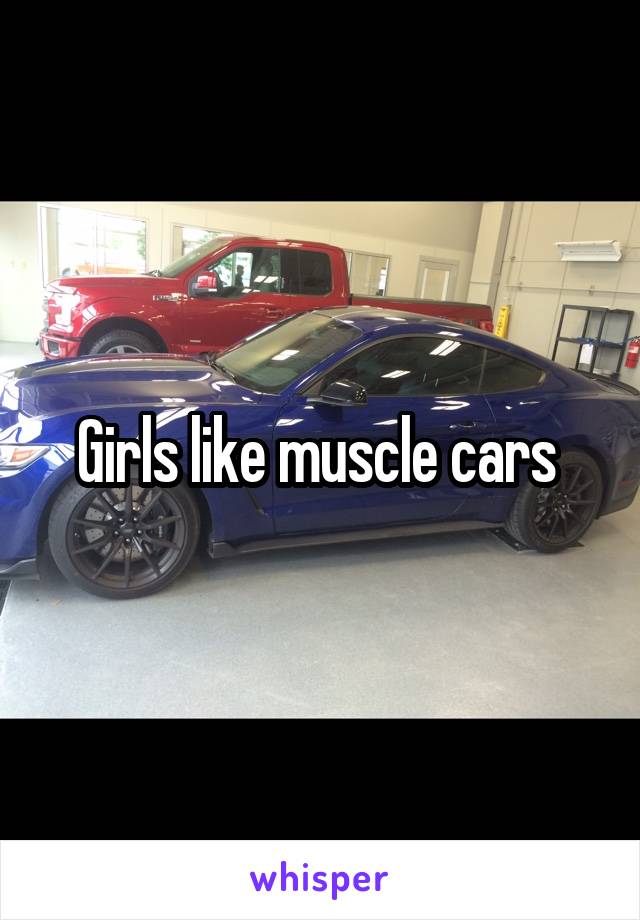 Girls like muscle cars 